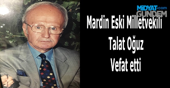 Eski Milletvekili Talat Oğuz Vefat etti
