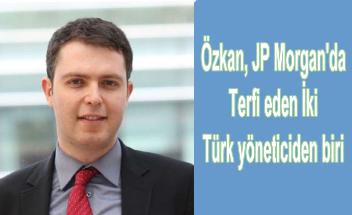 Özkan, JP Morgan'da terfi eden iki Türk yöneticiden biri