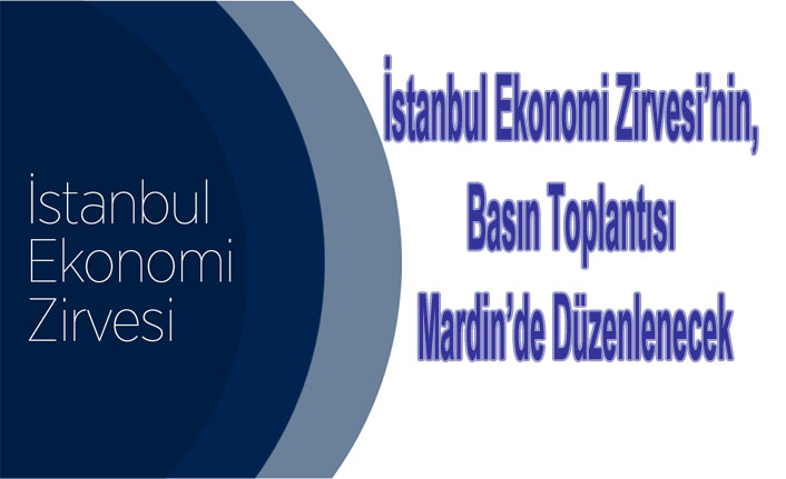 İstanbul Ekonomi Zirvesi, Basın Toplantısı Mardin’de Düzenlenecek